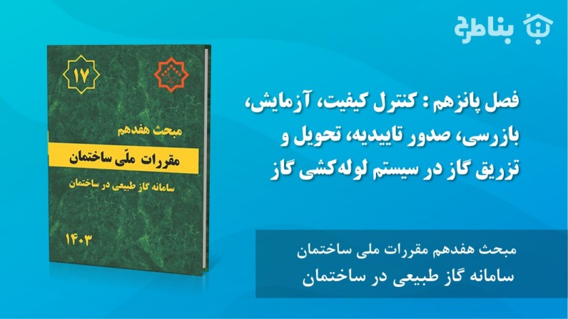 15-17 کنترل کیفیت، آزمایش، بازرسی، صدور تاییدیه، تحویل و تزریق گاز در سیستم لولهکشی گاز